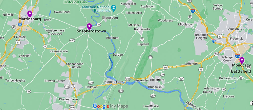 Current Map Showing locations: Martinsburg, West Virginia, Shepherdstown, West Virginia and the location of the Monocacy Battleground Memorial, just south of Frederick, Maryland.
